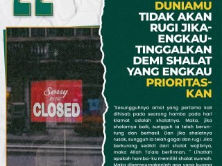 Duniamu Tidak Akan Rugi Jika Engkau Tinggalkan Demi Shalat Yang Engkau Prioritaskan